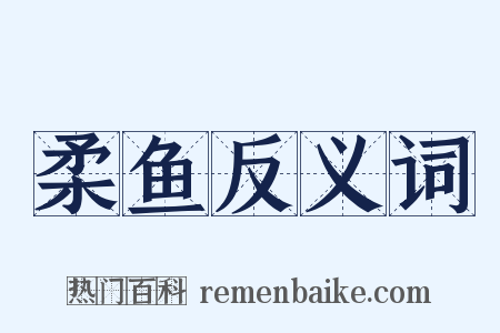 柔鱼反义词是什么意思的图片